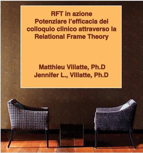 RFT in azione – Potenziare l’efficacia del colloquio clinico attraverso la Relational Frame Theory. Workshop avanzato con M. Villatte e J.L. Villatte